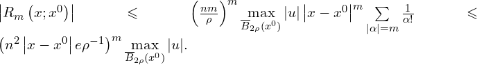 Rendered by QuickLaTeX.com \left| R_{m} \left( x;x^0 \right) \right| \leqslant \left( \frac{nm}{\rho} \right)^{m} \max \limits_{\overline{B}_{2 \rho} \left( x^0 \right)} |u| \left| x-x^0 \right|^{m} \sum \limits_{|\alpha|=m} \frac{1}{\alpha!} \leqslant \left( n^2 \left| x-x^0 \right| e \rho^{-1} \right)^{m} \max \limits_{\overline{B}_{2 \rho} \left( x^0 \right)} |u|.