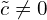  \tilde{c} \ne 0 