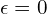 \epsilon=0