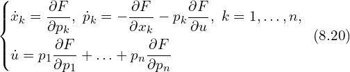 Rendered by QuickLaTeX.com \left\{ \begin{aligned} & \dot{x}_k = \frac{\partial F}{\partial p_k},\,\, \dot{p}_k = -\frac{\partial F}{\partial x_k} - p_{k} \frac{\partial F}{\partial u},\,\, k=1,\ldots,n,\\ & \dot{u} = p_1 \frac{\partial F}{\partial p_1} + \ldots + p_n \frac{\partial F}{\partial p_n} \\ \end{aligned} \right.\,\,\, (8.20)