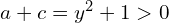  a+c = y^2+1>0 