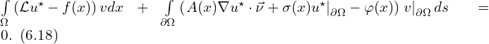 Rendered by QuickLaTeX.com \int \limits_{\Omega} \left( \mathcal{L} u^{\star} - f(x)\right) v dx + \int \limits_{\partial \Omega} \left( \left. A(x) \nabla u^{\star} \cdot \vec{\nu} + \sigma(x) u^{\star} \right|_{\partial \Omega} - \varphi(x) \right) \left. v \right|_{\partial \Omega}ds = 0.\,\,\, (6.18)