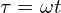  \tau = \omega t 