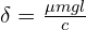  \delta= \frac {\mu m g l}{c} 