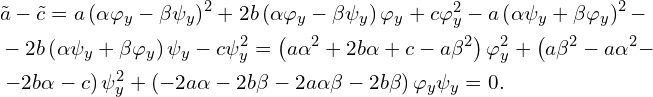  \begin{aligned} & \tilde{a}-\tilde{c}= a \left( \alpha \varphi_{y} -\beta \psi_{y} \right) ^2 + 2b \left( \alpha \varphi_{y} -\beta \psi_{y} \right) \varphi_y + c \varphi_y^2 -a \left( \alpha \psi_{y} + \beta \varphi_{y} \right)^2 - \\  &  -2 b \left( \alpha \psi_{y} + \beta \varphi_{y} \right) \psi_y - c \psi_y^2=\left( a \alpha^2 + 2b\alpha+c -a \beta^2 \right) \varphi_y^2 +\left( a \beta^2 - a \alpha^2 - \right. \\ & \left.- 2 b \alpha- c \right) \psi_y^2 + \left( -2 a \alpha -2 b \beta - 2 a\alpha \beta -2 b \beta \right) \varphi_{y} \psi_{y} = 0. \\ \end{aligned} 