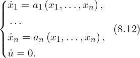 Rendered by QuickLaTeX.com \left\{ \begin{aligned} & \dot{x}_1= a_1 \left(x_1,\ldots,x_n \right),\\ & \ldots \\ & \dot{x}_n = a_n \left( x_1,\ldots,x_n \right),\\ & \dot{u} = 0.\\ \end{aligned}\right. \,\,\, (8.12)