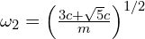  \omega_2 = \left( \frac{3c + \sqrt{5} c}{m} \right)^{1/2} 