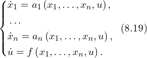 Rendered by QuickLaTeX.com \left\{ \begin{aligned} & \dot{x}_{1} = a_{1}\left(x_1,\ldots,x_n,u\right),\\ & \ldots \\ & \dot{x}_{n} = a_{n} \left(x_1,\ldots,x_n,u \right),\\ & \dot{u} = f\left( x_1,\ldots,x_n,u \right). \end{aligned} \right.\,\,\, (8.19)