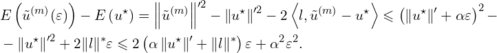 Rendered by QuickLaTeX.com \begin{aligned} & E \left( \tilde{u}^{(m)}(\varepsilon) \right) - E \left( u^{\star} \right) = \left\| \tilde{u}^{(m)} \right\|'^2 - \left\| u^{\star} \right\|'^2 - 2 \left \langle l, \tilde{u}^{(m)} - u^{\star}\right \rangle \leqslant \left( \left\| u^{\star} \right\|' + \alpha \varepsilon \right)^2 - \\ & - \left\| u^{\star} \right\|'^2 + 2 \| l \|^{*} \varepsilon \leqslant 2 \left( \alpha \left\| u^{\star} \right\|' + \| l \|^{*} \right) \varepsilon + \alpha^2 \varepsilon^2.\\ \end{aligned}