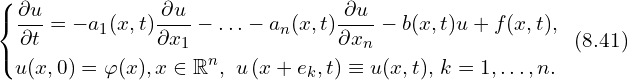 Rendered by QuickLaTeX.com \left\{ \begin{aligned} & \frac{\partial u}{\partial t} = -a_1 (x,t) \frac{\partial u}{\partial x_1} - \ldots - a_n (x,t) \frac{\partial u}{\partial x_n} -b(x,t) u +f(x,t),\\ & u(x,0) = \varphi(x), x \in \mathbb{R}^n, \,\, u \left( x+e_{k}, t \right) \equiv u(x,t), \, k=1,\ldots,n.\\ \end{aligned} \right.\,\,\, (8.41)