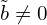  \tilde{b} \ne 0