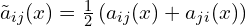  \tilde{a}_{ij}(x) = \frac{1}{2} \left( a_{ij}(x) + a_{ji}(x) \right) 