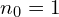  n_0=1 