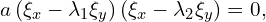  a \left(\xi_x - \lambda_1 \xi_y \right) \left( \xi_x - \lambda_2 \xi_y \right)=0, 