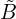 \tilde B