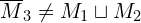  \overline{M}_3 \ne M_1 \sqcup M_2 