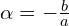  \alpha = -\frac{b}{a} 