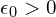  \epsilon_{0}>0