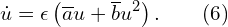  \displaystyle \dot{u}=\epsilon \left( \overline{a}u+\overline{b}u^{2} \right). \qquad(6) 