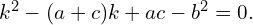  k^2 - (a+c) k + ac-b^2 =0. 