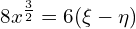  8 x^{\frac{3}{2}} = 6(\xi - \eta)