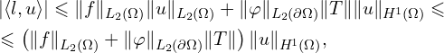 Rendered by QuickLaTeX.com \begin{aligned} & \left| \langle l,u \rangle \right| \leqslant \| f \|_{L_{2}(\Omega)} \| u \|_{L_{2}(\Omega)} + \| \varphi \|_{L_{2} (\partial \Omega)} \| T \| \|u \|_{H^{1}(\Omega)} \leqslant \\ & \leqslant \left( \| f\|_{L_{2}(\Omega)} + \| \varphi \|_{L_{2} (\partial \Omega)} \| T \|\right) \| u\|_{H^{1}(\Omega)},\\ \end{aligned}