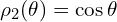  \rho_2(\theta) = \cos \theta 