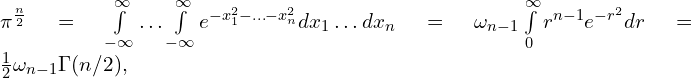 Rendered by QuickLaTeX.com \pi^{\frac{n}{2}} = \int \limits_{-\infty}^{\infty} \ldots \int \limits_{-\infty}^{\infty} e^{-x_1^2-\ldots-x_n^2} dx_1 \ldots dx_n= \omega_{n-1} \int \limits_{0}^{\infty} r^{n-1} e^{-r^2} dr = \frac{1}{2}\omega_{n-1} \Gamma (n/2),