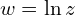  w = \mathrm{ln}\, z 