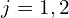  j=1,2