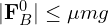  | \mathbf{F}_B^0| \leq \mu mg 