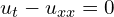  u_{t}-u_{xx}=0 