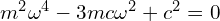  m^2 \omega^4 - 3 m c \omega^2 +c^2=0 