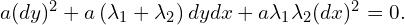  a (dy)^2 + a \left( \lambda_1 + \lambda_2 \right) dy dx + a \lambda_1 \lambda_2 (dx)^2=0. 