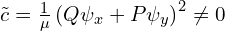  \tilde{c} = \frac{1}{\mu} \left( Q \psi_{x} + P \psi_{y} \right)^2 \ne 0 