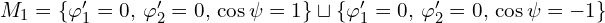  M_1 = \left\{ \varphi'_1=0,\, \varphi'_2=0,\, \cos \psi = 1 \right\} \sqcup  \left\{ \varphi'_1=0,\, \varphi'_2=0,\, \cos \psi = -1 \right\} 