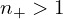  n_{+} > 1 