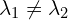  \lambda_1 \ne \lambda_2 
