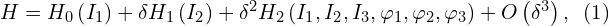  H = H_0 \left( I_1 \right) + \delta H_1 \left( I_2 \right) + \delta^2 H_2 \left( I_1,I_2,I_3,\varphi_1,\varphi_2,\varphi_3 \right) + O \left( \delta^3 \right),\,\,\, (1) 
