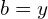  b=y