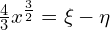  \frac{4}{3} x^{\frac{3}{2}} = \xi - \eta 