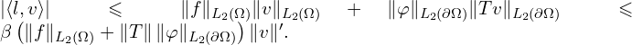 Rendered by QuickLaTeX.com \left| \langle l, v \rangle \right| \leqslant \| f \|_{L_{2}(\Omega)} \| v \|_{L_{2}(\Omega)} + \| \varphi \|_{L_{2}(\partial \Omega)} \| T v \|_{L_{2}(\partial \Omega)} \leqslant \beta \left(\| f \|_{L_{2}(\Omega)} + \| T \| \, \| \varphi \|_{L_{2}(\partial \Omega)} \right) \| v \|'.