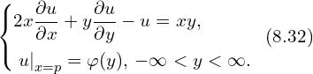 Rendered by QuickLaTeX.com \left\{ \begin{aligned} & 2x \frac{\partial u}{\partial x} + y \frac{\partial u}{\partial y}- u= xy , \\ & \left. u \right|_{x=p} = \varphi (y),\, -\infty<y<\infty. \\ \end{aligned} \right.\,\,\, (8.32)
