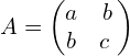  A = \left( \begin{matrix} a & b\\ b & c\ \end{matrix} \right)