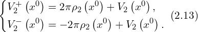 Rendered by QuickLaTeX.com \left\{ \begin{aligned} & V_{2}^{+} \left(x^0 \right) = 2 \pi \rho_2 \left( x^0 \right)+ V_{2} \left(x^0 \right) ,\\ & V_{2}^{-} \left(x^0 \right) = -2 \pi \rho_2 \left( x^0 \right)+ V_{2} \left(x^0 \right).\\ \end{aligned} \right.\,\, (2.13)