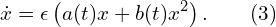  \displaystyle \dot{x}=\epsilon \left( a(t)x+b(t)x^{2} \right). \qquad(3) 