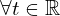  {\forall t \in \mathbb{R}}