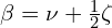  \beta =\nu + \frac{1}{2} \zeta