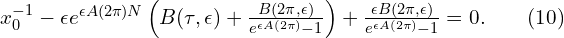  x_{0}^{-1} - \epsilon e^{\epsilon A(2 \pi) N} \left( B(\tau,\epsilon)+ \frac{B(2\pi,\epsilon)}{e^{\epsilon A(2\pi)} - 1} \right) + \frac{\epsilon B(2\pi,\epsilon)}{e^{\epsilon A(2\pi)}-1} =0. \qquad(10) 
