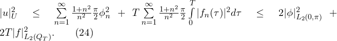 Rendered by QuickLaTeX.com | u |_{U}^{2} \leq \sum \limits_{n=1}^{\infty}{\frac{ 1+n^{2}}{n^{2}} \frac{\pi}{2} \phi_{n}^{2}} + T \sum \limits_{n=1}^{\infty} { \frac{1+n^{2}}{n^{2}} \frac{\pi}{2} \int \limits_{0}^{T} {|f_{n}(\tau)|^{2} d \tau}} \leq 2 | \phi |_{L_{2}(0,\pi)}^{2} + 2 T | f |_{L_{2}(Q_{T})}^{2}.\qquad(24)